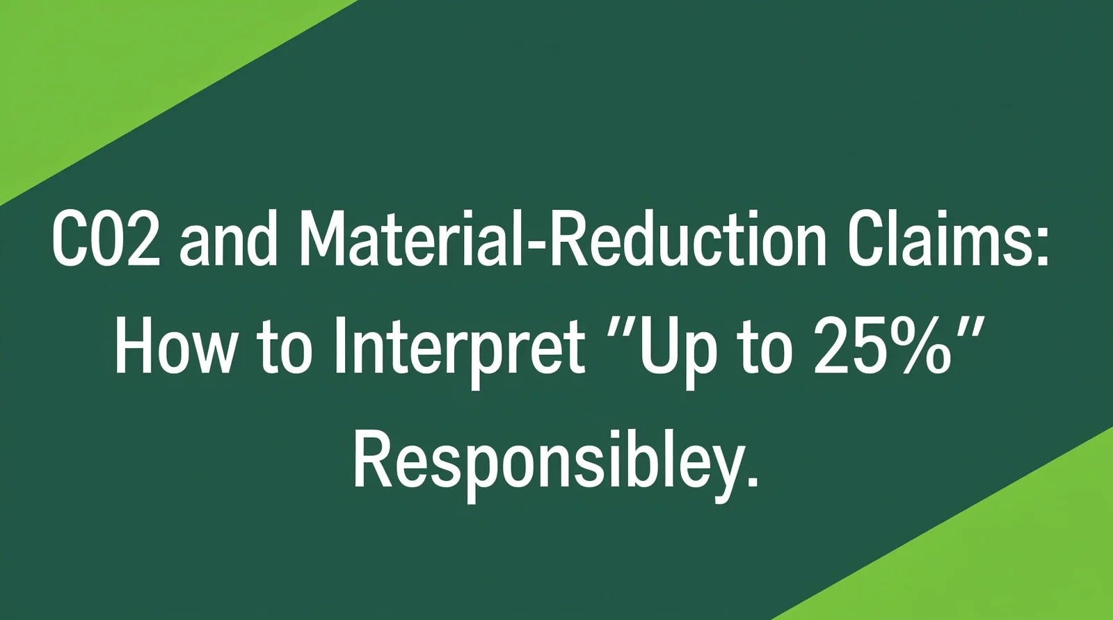 CO2 and Material-Reduction Claims: How to Interpret &ldquo;Up to 25%&rdquo; Responsibly