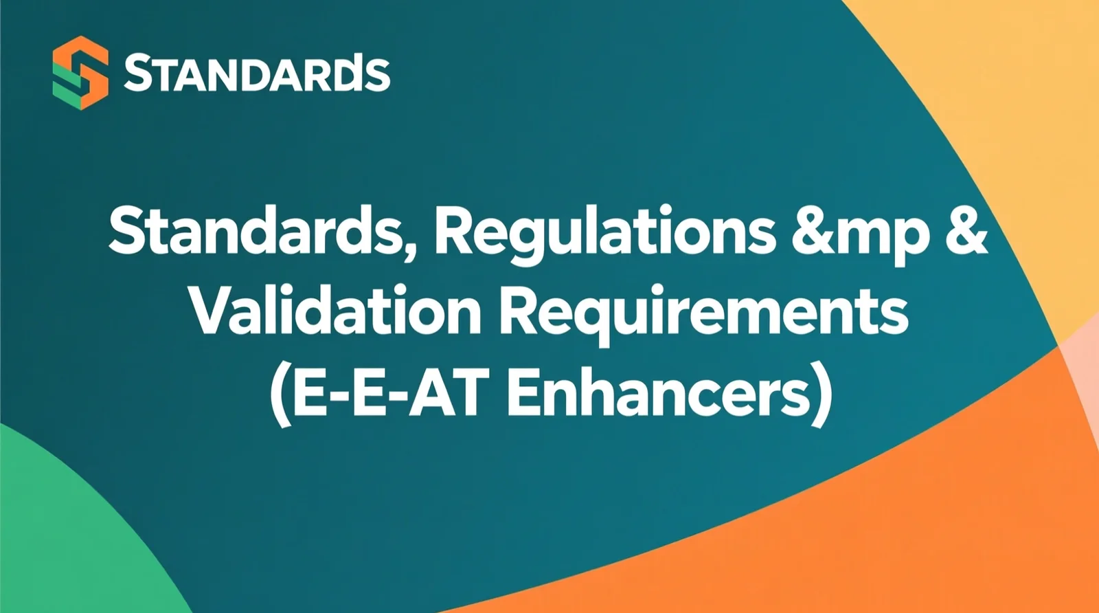 Standards, Regulations & Validation Requirements (E-E-A-T Enhancers)